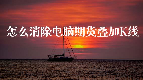怎么消除电脑期货叠加K线_https://www.gongyisiwang.com_道指_第1张