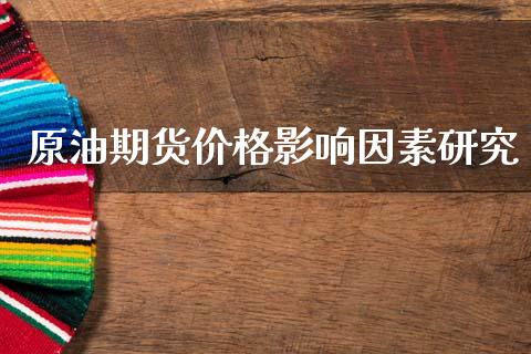 原油期货价格影响因素研究_https://www.gongyisiwang.com_道指_第1张