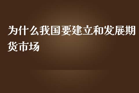 为什么我国要建立和发展期货市场_https://www.gongyisiwang.com_焦炭期货手续费_第1张