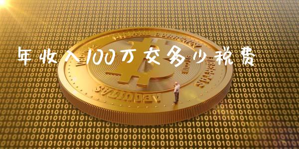 年收入100万交多少税费_https://www.gongyisiwang.com_焦炭期货手续费_第1张