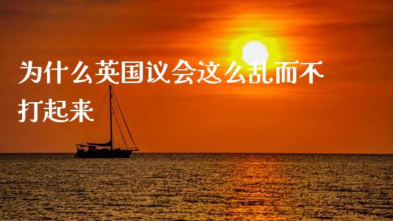 为什么英国议会这么乱而不打起来_https://www.gongyisiwang.com_恒指期货_第1张