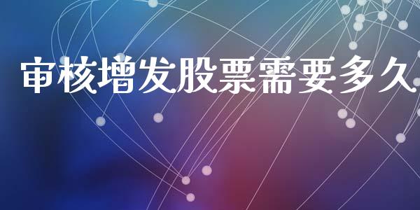 审核增发股票需要多久_https://www.gongyisiwang.com_广发期货手续费_第1张