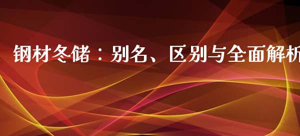 钢材冬储：别名、区别与全面解析_https://www.gongyisiwang.com_原油期货_第1张