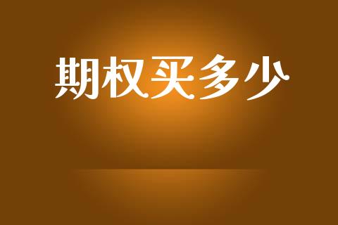期权买多少_https://www.gongyisiwang.com_股指期货交易手续费_第1张