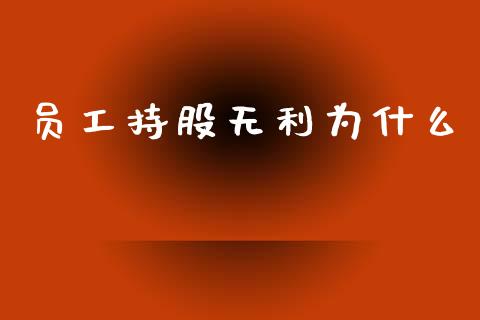 员工持股无利为什么_https://www.gongyisiwang.com_广发期货手续费_第1张