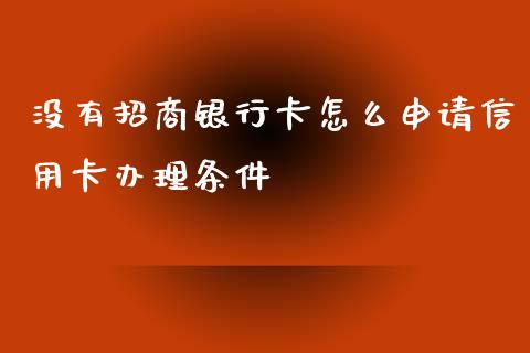 没有招商银行卡怎么申请信用卡办理条件_https://www.gongyisiwang.com_原油期货_第1张