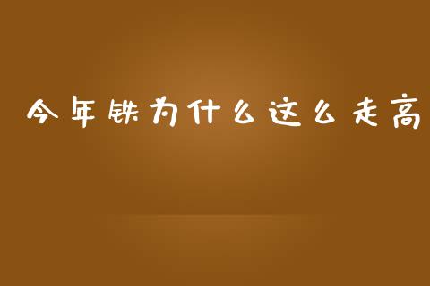 今年铁为什么这么走高_原油期货_第1张_股指期货交易手续费_广发期货手续费_期货公司手续费排名_焦炭期货手续费 今年铁为什么这么走高_https://www.gongyisiwang.com_原油期货_第1张