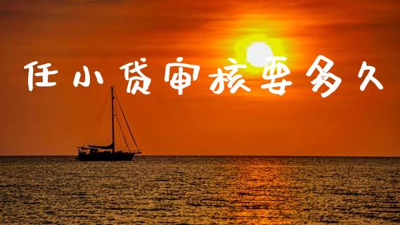 任小贷审核要多久_https://www.gongyisiwang.com_股指期货_第1张