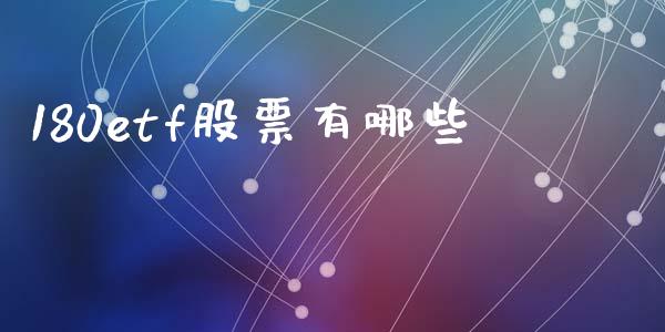180etf股票有哪些_https://www.gongyisiwang.com_原油期货_第1张