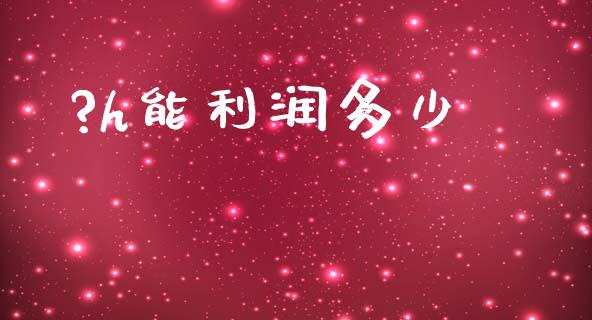 ?h能利润多少_https://www.gongyisiwang.com_焦炭期货手续费_第1张