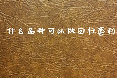 什么品种可以做回归套利_焦炭期货手续费_第1张_股指期货交易手续费_广发期货手续费_期货公司手续费排名_焦炭期货手续费 什么品种可以做回归套利_https://www.gongyisiwang.com_焦炭期货手续费_第1张