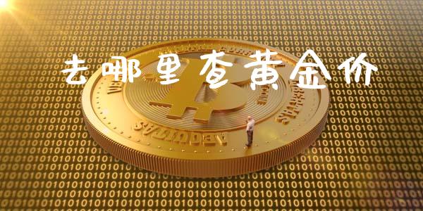 去哪里查黄金价_https://www.gongyisiwang.com_股指期货交易手续费_第1张