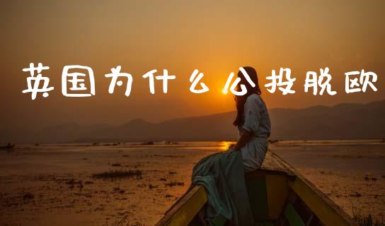 英国为什么公投脱欧_https://www.gongyisiwang.com_广发期货手续费_第1张