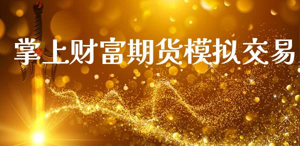 掌上财富期货模拟交易_https://www.gongyisiwang.com_原油期货_第1张