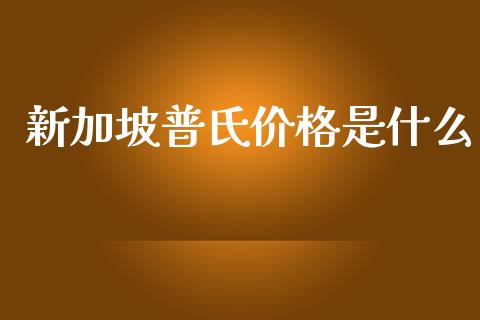 新加坡普氏价格是什么_https://www.gongyisiwang.com_股指期货交易手续费_第1张