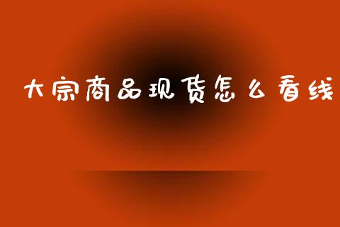 大宗商品现货怎么看线_https://www.gongyisiwang.com_道指_第1张