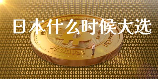日本什么时候大选_https://www.gongyisiwang.com_广发期货手续费_第1张