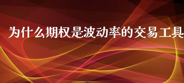 为什么期权是波动率的交易工具_https://www.gongyisiwang.com_期货公司手续费排名_第1张