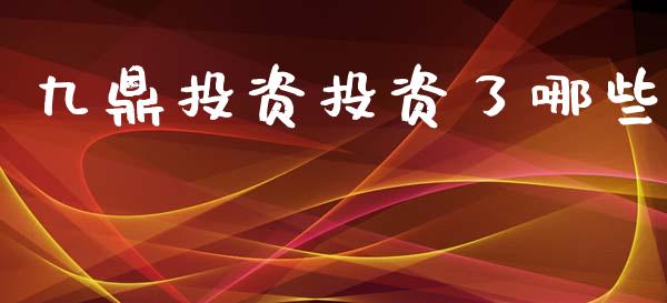 九鼎投资投资了哪些_https://www.gongyisiwang.com_股指期货_第1张