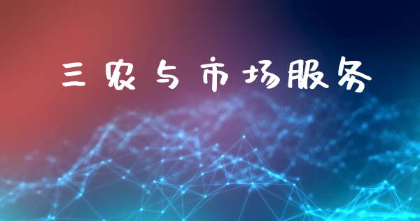 三农与市场服务_https://www.gongyisiwang.com_股指期货_第1张