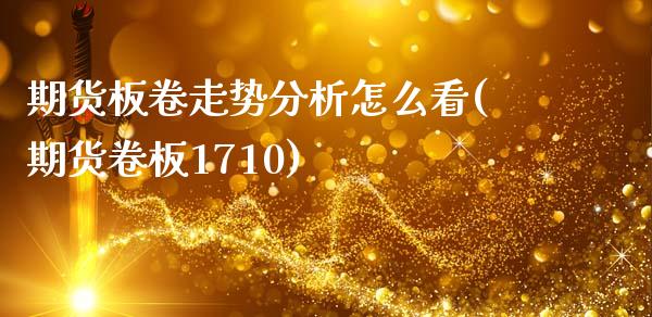 期货板卷走势分析怎么看(期货卷板1710)_https://www.gongyisiwang.com_股指期货交易手续费_第1张