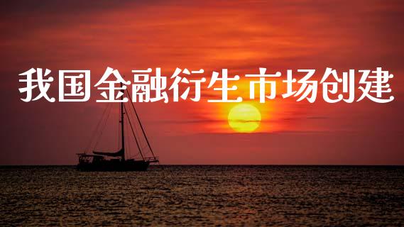 我国金融衍生市场创建_https://www.gongyisiwang.com_恒指期货_第1张