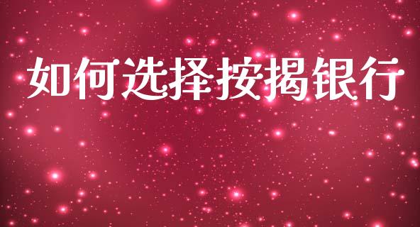 如何选择按揭银行_https://www.gongyisiwang.com_股指期货交易手续费_第1张