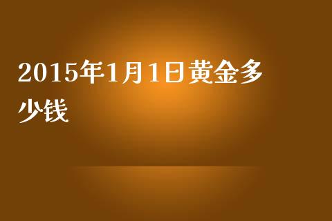 2015年1月1日黄金多少钱_股指期货_第1张_股指期货交易手续费_广发期货手续费_期货公司手续费排名_焦炭期货手续费 2015年1月1日黄金多少钱_https://www.gongyisiwang.com_股指期货_第1张
