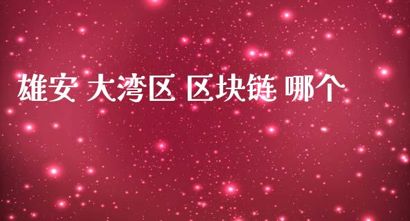 雄安 大湾区 区块链 哪个_https://www.gongyisiwang.com_股指期货交易手续费_第1张