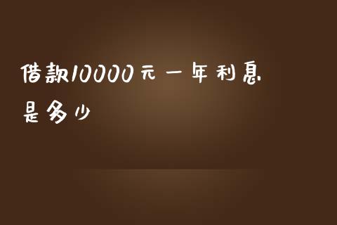 借款10000元一年利息是多少_https://www.gongyisiwang.com_广发期货手续费_第1张
