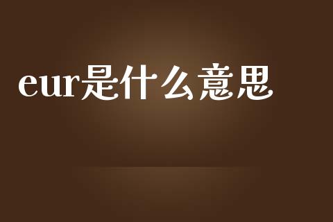 eur是什么意思_https://www.gongyisiwang.com_恒指期货_第1张