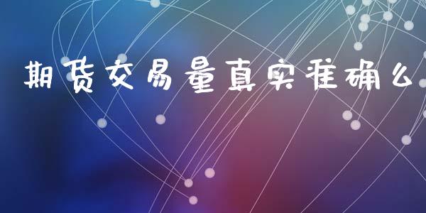 期货交易量真实准确么_https://www.gongyisiwang.com_广发期货手续费_第1张