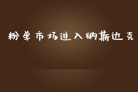 粉单市场进入纳斯达克_https://www.gongyisiwang.com_焦炭期货手续费_第1张
