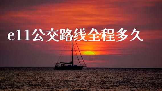 e11公交路线全程多久_https://www.gongyisiwang.com_道指_第1张