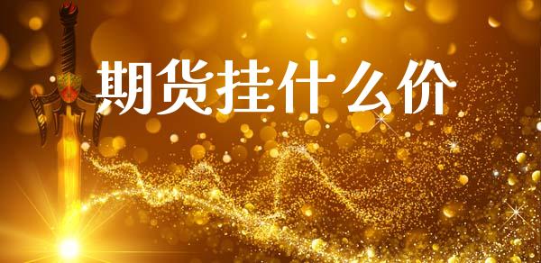 期货挂什么价_https://www.gongyisiwang.com_股指期货交易手续费_第1张