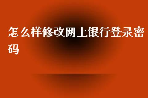 怎么样修改网上银行登录密码_https://www.gongyisiwang.com_恒指期货_第1张