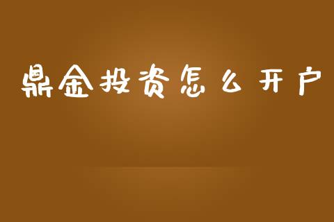 鼎金投资怎么开户_https://www.gongyisiwang.com_期货公司手续费排名_第1张