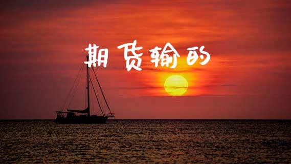 期货输的_https://www.gongyisiwang.com_期货公司手续费排名_第1张