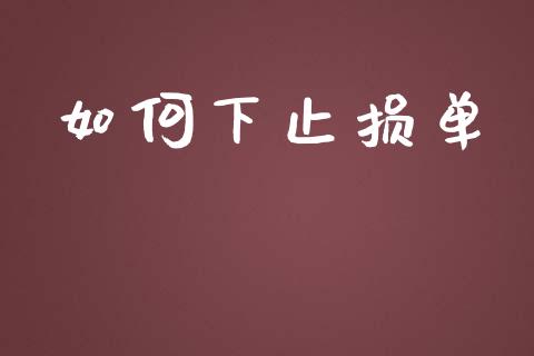 如何下止损单_https://www.gongyisiwang.com_焦炭期货手续费_第1张