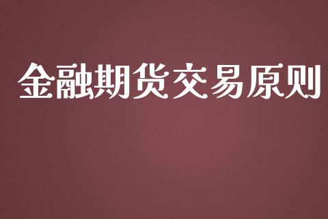 金融期货交易原则_https://www.gongyisiwang.com_股指期货_第1张
