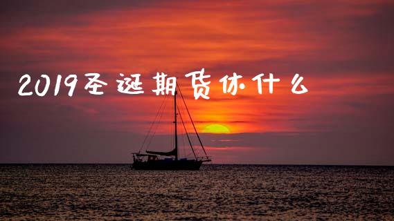 2019圣诞期货休什么_https://www.gongyisiwang.com_焦炭期货手续费_第1张