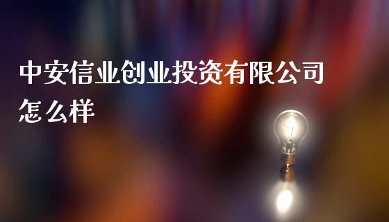 中安信业创业投资有限公司怎么样_https://www.gongyisiwang.com_焦炭期货手续费_第1张