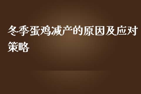 冬季蛋鸡减产的原因及应对策略_https://www.gongyisiwang.com_原油期货_第1张