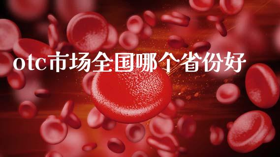 otc市场全国哪个省份好_https://www.gongyisiwang.com_原油期货_第1张