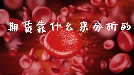 期货靠什么来分析的_https://www.gongyisiwang.com_原油期货_第1张