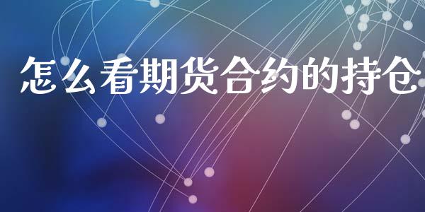 怎么看期货合约的持仓_https://www.gongyisiwang.com_广发期货手续费_第1张