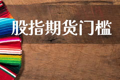 股指期货门槛_https://www.gongyisiwang.com_道指_第1张