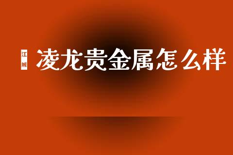 鑫凌龙贵金属怎么样_https://www.gongyisiwang.com_股指期货_第1张