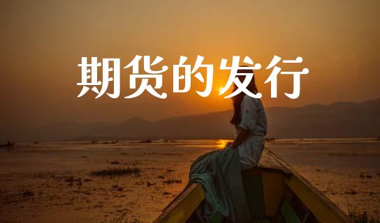 期货的发行_https://www.gongyisiwang.com_股指期货_第1张
