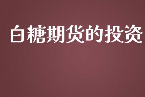 白糖期货的投资_https://www.gongyisiwang.com_恒指期货_第1张